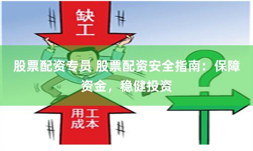 股票配资专员 股票配资安全指南：保障资金，稳健投资