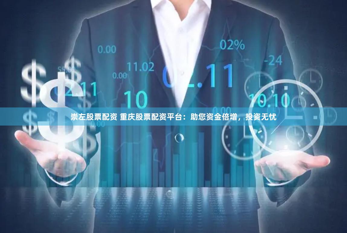 崇左股票配资 重庆股票配资平台：助您资金倍增，投资无忧