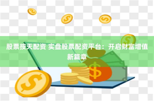 股票按天配资 实盘股票配资平台：开启财富增值新篇章
