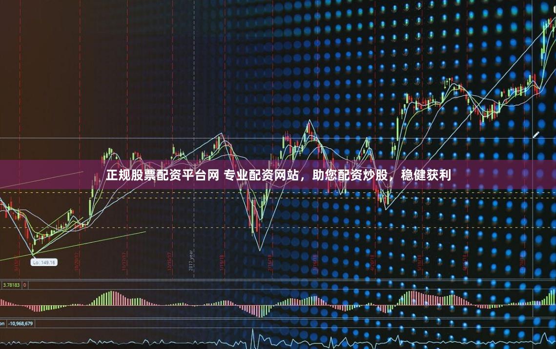 正规股票配资平台网 专业配资网站，助您配资炒股，稳健获利