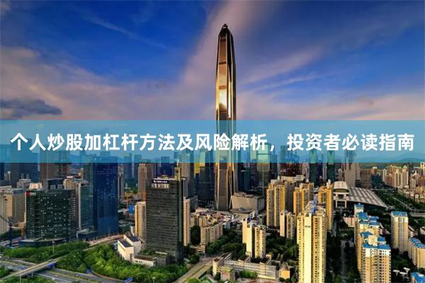 个人炒股加杠杆方法及风险解析，投资者必读指南